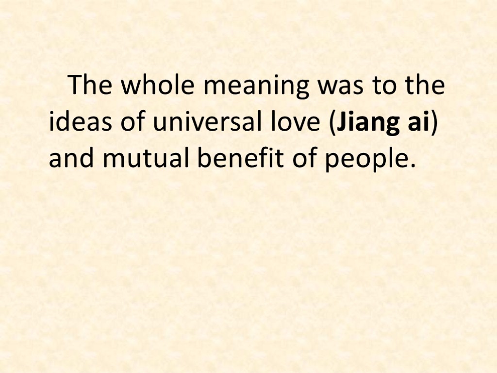 The whole meaning was to the ideas of universal love (Jiang ai) and mutual